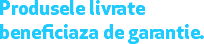 Produsele livrate beneficiaza de garantie.