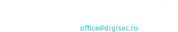 Romania, Jud. Suceava, Loc. Ipotesti, Pinilor nr. 1074
Punct de lucru: Suceava, Calea Obcinilor nr. 123 T: +4 0745 369 959, E: office@digisec.ro
